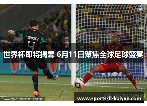 世界杯即将揭幕 6月11日聚焦全球足球盛宴