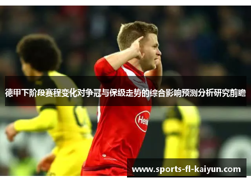 德甲下阶段赛程变化对争冠与保级走势的综合影响预测分析研究前瞻