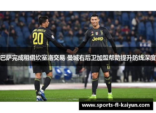 巴萨完成租借坎塞洛交易 曼城右后卫加盟帮助提升防线深度