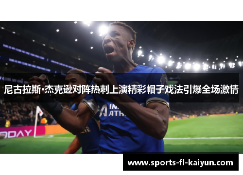 尼古拉斯·杰克逊对阵热刺上演精彩帽子戏法引爆全场激情