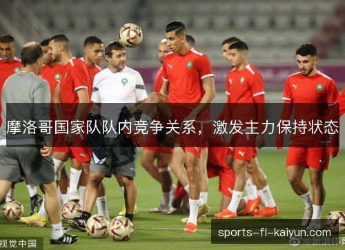 摩洛哥国家队队内竞争关系，激发主力保持状态