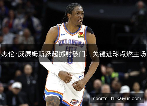 杰伦·威廉姆斯跃起掷射破门，关键进球点燃主场